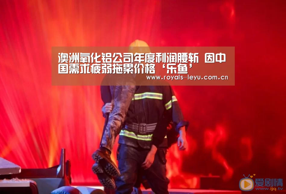 澳洲氧化铝公司年度利润腰斩 因中国需求疲弱拖累价格‘乐鱼’(图2)